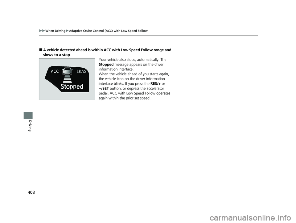 HONDA CLARITY PLUG-IN 2020 Owners Manual (in English) 408
uuWhen Driving uAdaptive Cruise Control (ACC) with Low Speed Follow
Driving
■A vehicle detected ahead is within ACC with Low Speed Follow range and
slows to a stop Your vehicle also stops, aut HONDA CLARITY PLUG-IN 2020 Owners Manual (in English) 408
uuWhen Driving uAdaptive Cruise Control (ACC) with Low Speed Follow
Driving
■A vehicle detected ahead is within ACC with Low Speed Follow range and
slows to a stop Your vehicle also stops, aut