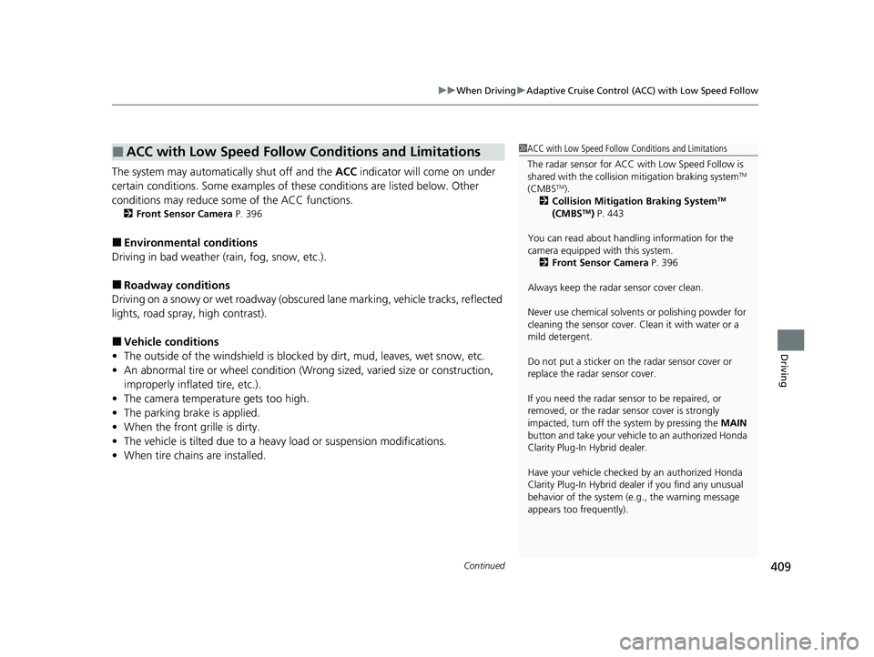 HONDA CLARITY PLUG-IN 2020  Owners Manual (in English) Continued409
uuWhen Driving uAdaptive Cruise Control (ACC) with Low Speed Follow
Driving
The system may automatically shut off and the  ACC indicator will come on under 
certain conditions. Some examp