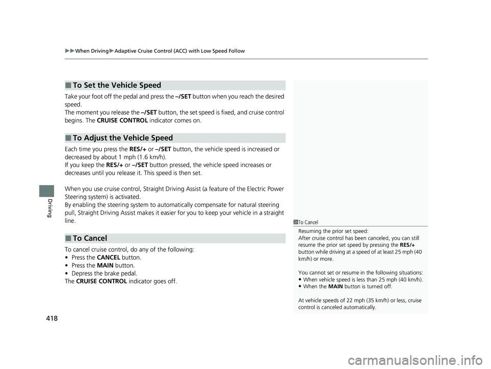 HONDA CLARITY PLUG-IN 2020  Owners Manual (in English) uuWhen Driving uAdaptive Cruise Control (ACC) with Low Speed Follow
418
Driving
Take your foot off the pedal and press the  –/SET button when you reach the desired 
speed.
The moment you release the