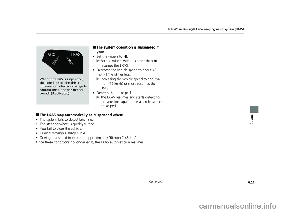 HONDA CLARITY PLUG-IN 2020  Owners Manual (in English) 423
uuWhen Driving uLane Keeping Assist System (LKAS)
Continued
Driving
■The system operatio n is suspended if 
you:
• Set the wipers to  HI.
u Set the wiper switch to other than  HI 
resumes the 