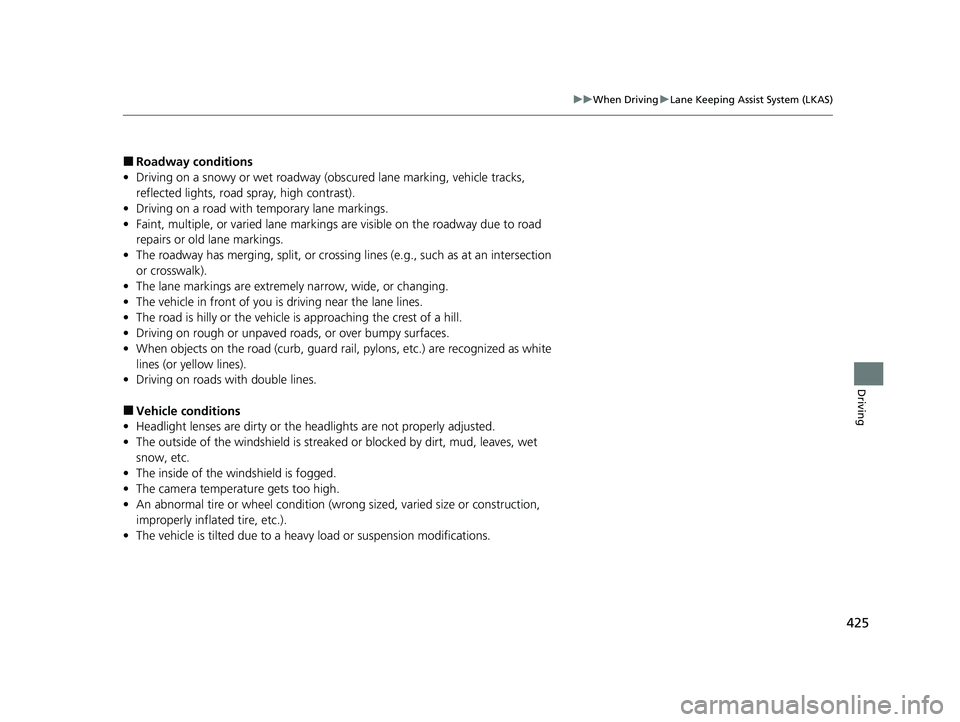 HONDA CLARITY PLUG-IN 2020  Owners Manual (in English) 425
uuWhen Driving uLane Keeping Assist System (LKAS)
Driving
■Roadway conditions
• Driving on a snowy or wet roadway (obs cured lane marking, vehicle tracks, 
reflected lights, road  spray, high 