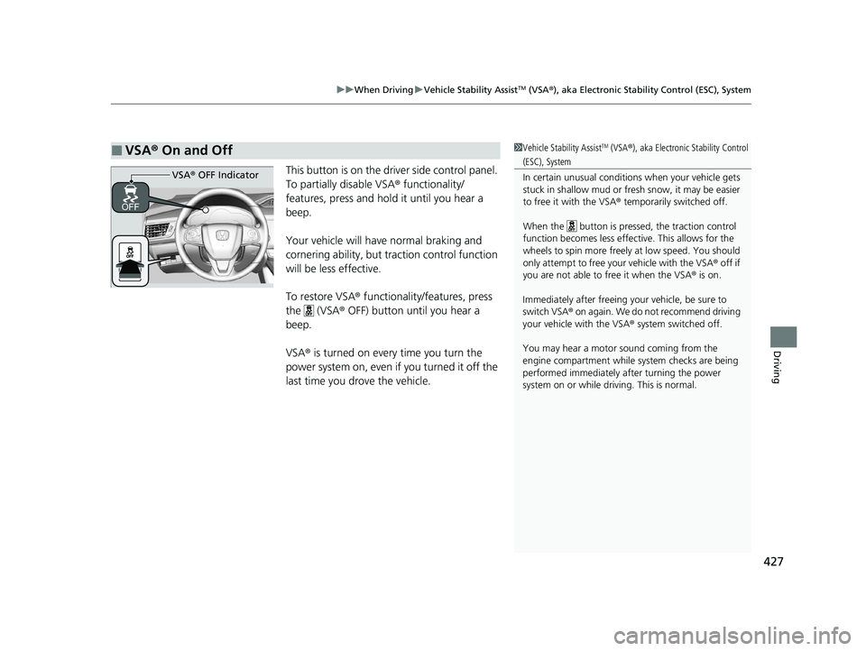 HONDA CLARITY PLUG-IN 2020  Owners Manual (in English) 427
uuWhen Driving uVehicle Stability AssistTM (VSA ®), aka Electronic Stability Control (ESC), System
Driving
This button is on the driver side control panel. 
To partially disable VSA ® functional