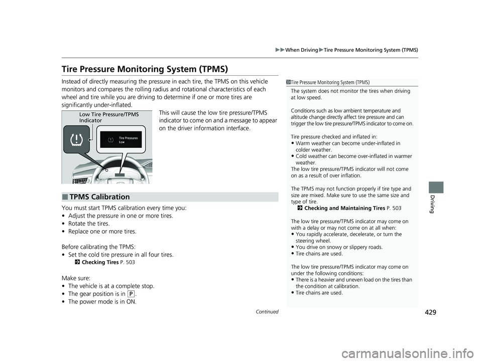 HONDA CLARITY PLUG-IN 2020  Owners Manual (in English) 429
uuWhen Driving uTire Pressure Monitoring System (TPMS)
Continued
Driving
Tire Pressure Monitoring System (TPMS)
Instead of directly measuring the pressure  in each tire, the TPMS on this vehicle 
