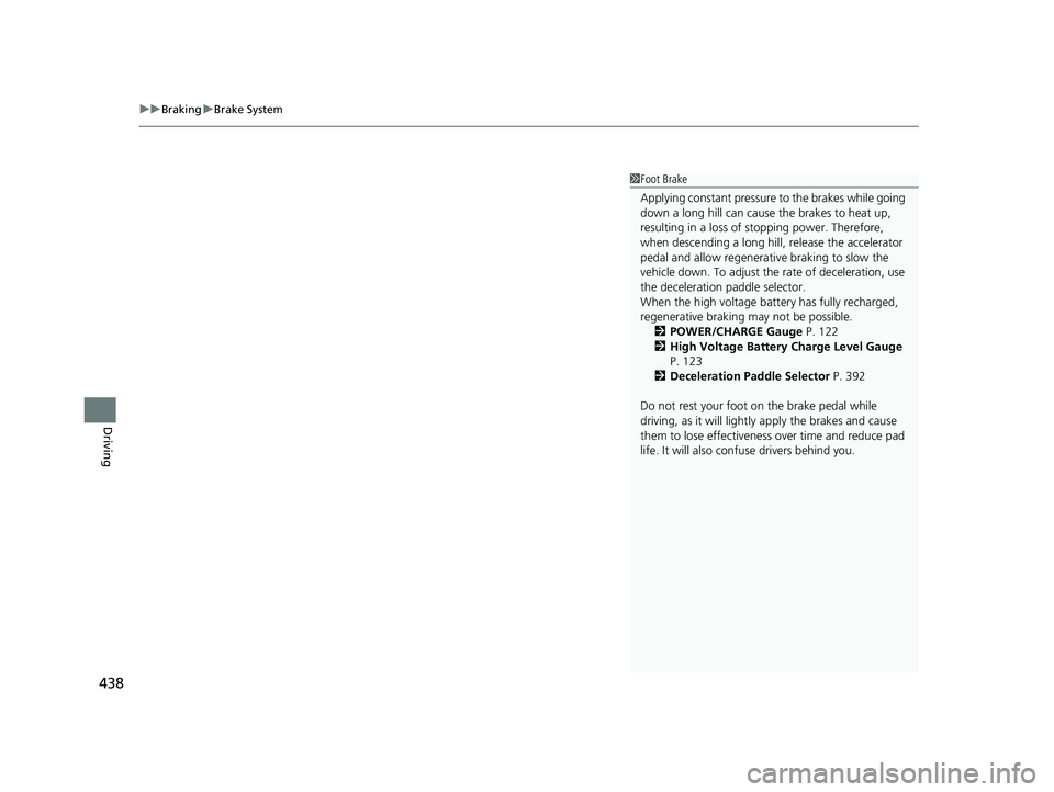 HONDA CLARITY PLUG-IN 2020  Owners Manual (in English) uuBraking uBrake System
438
Driving
1Foot Brake
Applying constant pressure  to the brakes while going 
down a long hill can cause  the brakes to heat up, 
resulting in a loss of stopping power. Theref