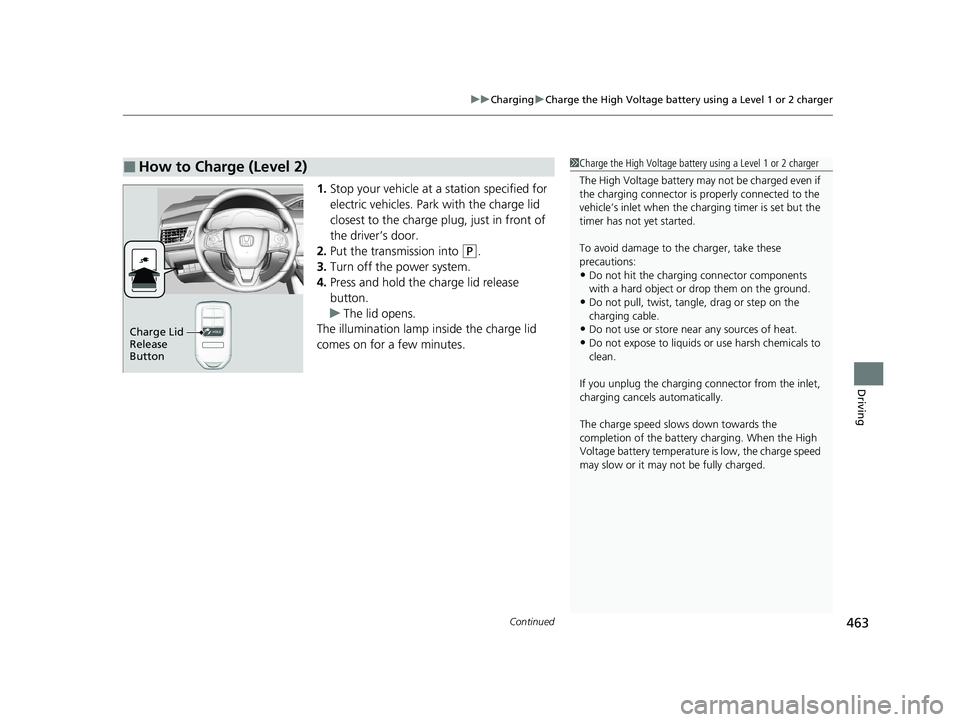 HONDA CLARITY PLUG-IN 2020 Owners Manual (in English) Continued463
uuCharging uCharge the High Voltage battery using a Level 1 or 2 charger
Driving
1. Stop your vehicle at a station specified for
electric vehicles. Park with the charge lid
closest to t HONDA CLARITY PLUG-IN 2020 Owners Manual (in English) Continued463
uuCharging uCharge the High Voltage battery using a Level 1 or 2 charger
Driving
1. Stop your vehicle at a station specified for
electric vehicles. Park with the charge lid
closest to t