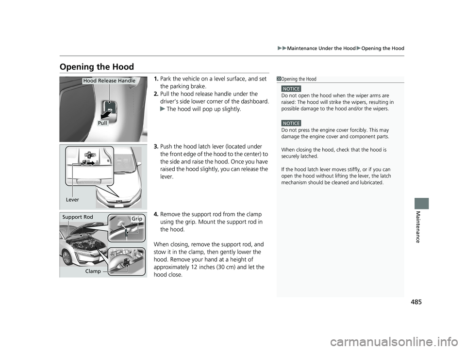 HONDA CLARITY PLUG-IN 2020 Owners Manual (in English) 485
uuMaintenance Under the Hood uOpening the Hood
Maintenance
Opening the Hood
1. Park the vehicle on a level surface, and set
the parking brake.
2. Pull the hood release handle under the
driver’ HONDA CLARITY PLUG-IN 2020 Owners Manual (in English) 485
uuMaintenance Under the Hood uOpening the Hood
Maintenance
Opening the Hood
1. Park the vehicle on a level surface, and set
the parking brake.
2. Pull the hood release handle under the
driver’