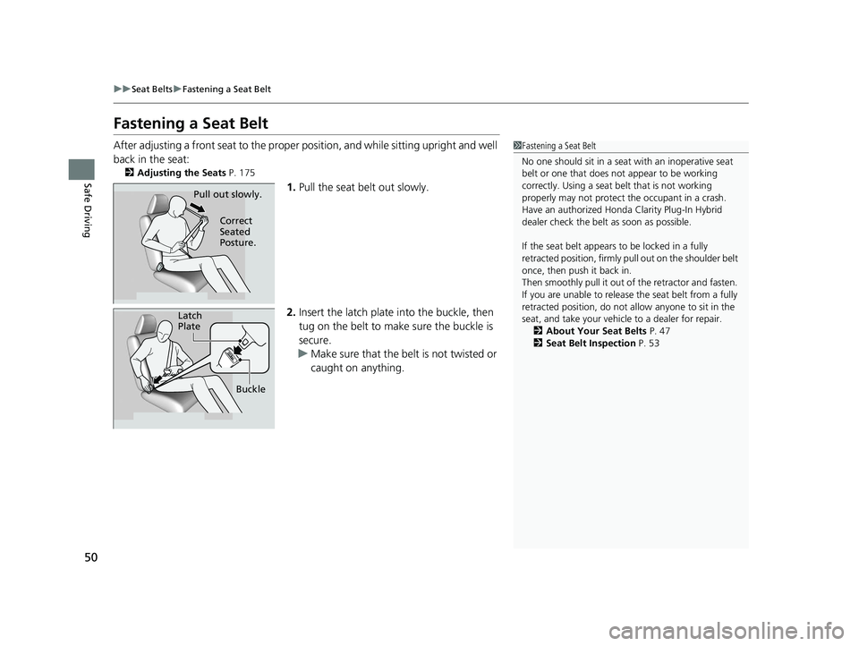 HONDA CLARITY PLUG-IN 2020 (in English) Workshop Manual 50
uuSeat Belts uFastening a Seat Belt
Safe Driving
Fastening a Seat Belt
After adjusting a front seat to the proper position, and while sitting upright and well
back in the seat:
2 Adjusting the Se HONDA CLARITY PLUG-IN 2020 (in English) Workshop Manual 50
uuSeat Belts uFastening a Seat Belt
Safe Driving
Fastening a Seat Belt
After adjusting a front seat to the proper position, and while sitting upright and well
back in the seat:
2 Adjusting the Se