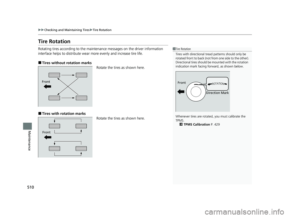 HONDA CLARITY PLUG-IN 2020 Owners Manual (in English) 510
uuChecking and Maintaining Tires uTire Rotation
Maintenance
Tire Rotation
Rotating tires according to the maintena nce messages on the driver information
interface helps to distribute wear more e HONDA CLARITY PLUG-IN 2020 Owners Manual (in English) 510
uuChecking and Maintaining Tires uTire Rotation
Maintenance
Tire Rotation
Rotating tires according to the maintena nce messages on the driver information
interface helps to distribute wear more e
