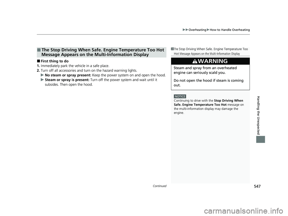 HONDA CLARITY PLUG-IN 2020 Owners Manual (in English) Continued547
uuOverheating uHow to Handle Overheating
Handling the Unexpected
■First thing to do
1. Immediately park the vehicle in a safe place.
2. Turn off all accessories and turn on the hazard w HONDA CLARITY PLUG-IN 2020 Owners Manual (in English) Continued547
uuOverheating uHow to Handle Overheating
Handling the Unexpected
■First thing to do
1. Immediately park the vehicle in a safe place.
2. Turn off all accessories and turn on the hazard w
