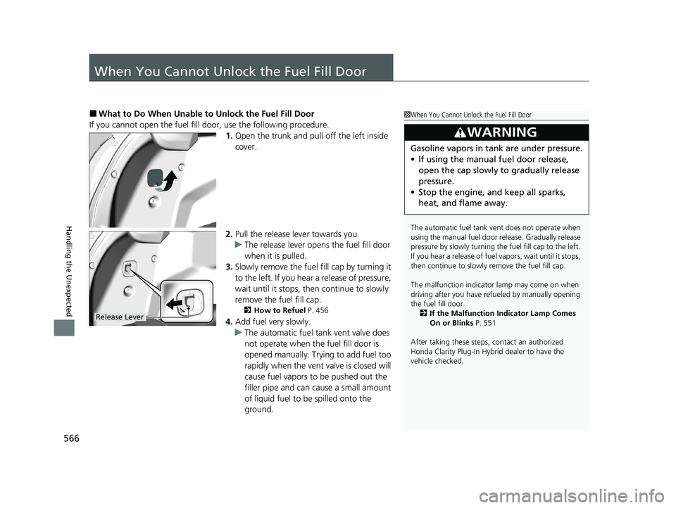 HONDA CLARITY PLUG-IN 2020 Owners Manual (in English) 566
Handling the Unexpected
When You Cannot Unlock the Fuel Fill Door
■What to Do When Unable to Unlock the Fuel Fill Door
If you cannot open the fuel fill door, use the following procedure. 1.Open HONDA CLARITY PLUG-IN 2020 Owners Manual (in English) 566
Handling the Unexpected
When You Cannot Unlock the Fuel Fill Door
■What to Do When Unable to Unlock the Fuel Fill Door
If you cannot open the fuel fill door, use the following procedure. 1.Open