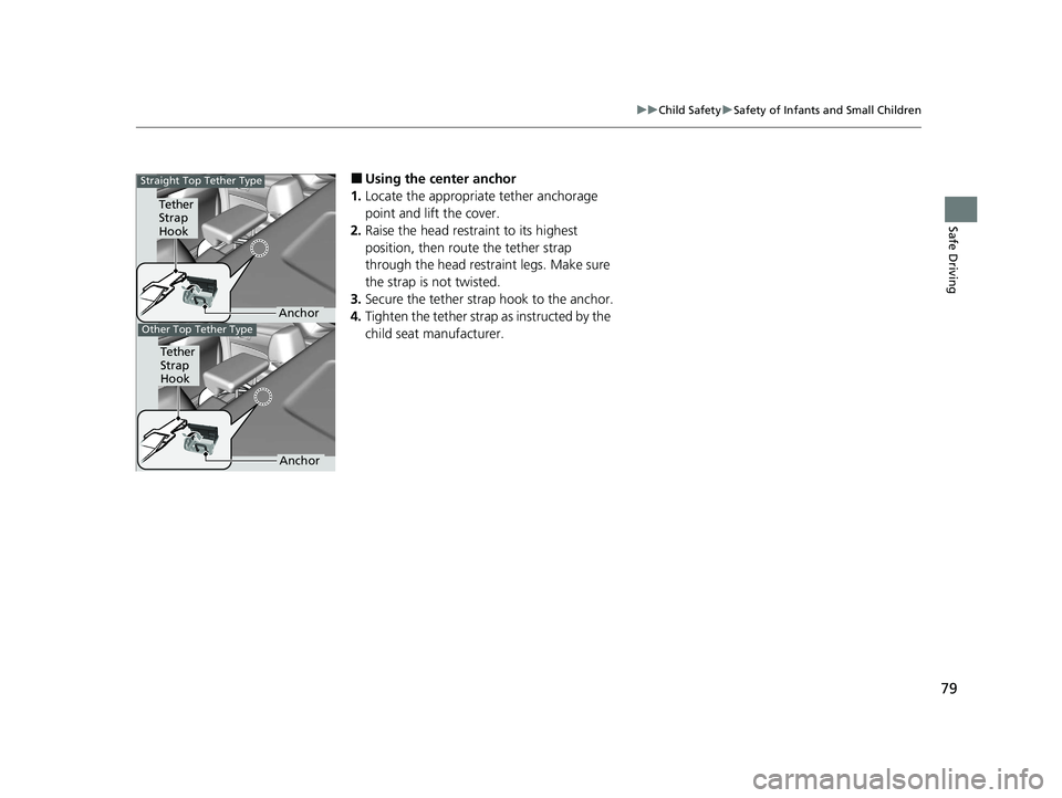 HONDA CLARITY PLUG-IN 2020 Owners Manual (in English) 79
uuChild Safety uSafety of Infants and Small Children
Safe Driving
■Using the center anchor
1. Locate the appropriate tether anchorage
point and lift the cover.
2. Raise the head restraint to its HONDA CLARITY PLUG-IN 2020 Owners Manual (in English) 79
uuChild Safety uSafety of Infants and Small Children
Safe Driving
■Using the center anchor
1. Locate the appropriate tether anchorage
point and lift the cover.
2. Raise the head restraint to its