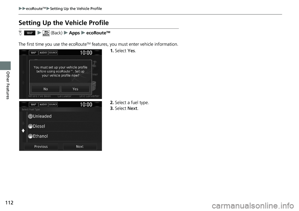 HONDA CLARITY PLUG-IN 2020  Navigation Manual (in English) 112
uuecoRouteTMuSetting Up the Vehicle Profile
Other Features
Setting Up the Vehicle Profile
Hu (Back)uAppsuecoRouteTM
The first time you use the ecoRouteTM features, you must enter vehicle informati