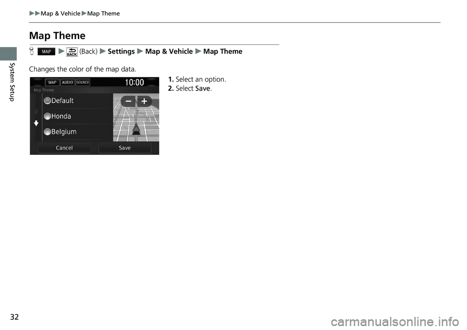 HONDA CLARITY PLUG-IN 2020  Navigation Manual (in English) 32
uuMap & VehicleuMap Theme
System Setup
Map Theme
Hu (Back)uSettingsuMap & VehicleuMap Theme
Changes the color of the map data.
1.Select an option.
2.Select Save. 