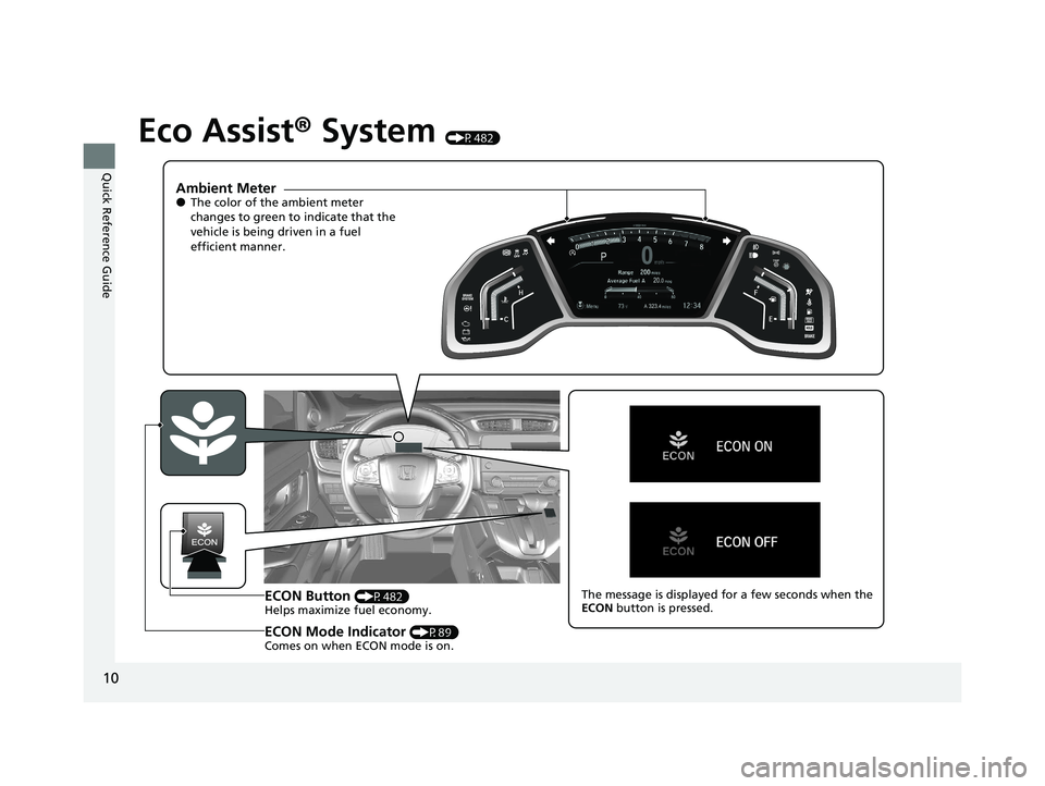 HONDA CR-V 2020  Owners Manual (in English) 10
Quick Reference Guide
Eco Assist® System (P482)
Ambient Meter●The color of the ambient meter 
changes to green to indicate that the 
vehicle is being driven in a fuel 
efficient manner.
ECON But