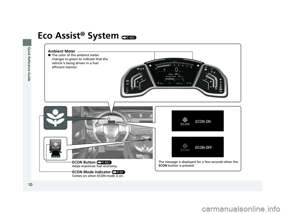 HONDA CR-V 2020 Owners Manual (in English) 10
Quick Reference Guide
Eco Assist® System (P482)
Ambient Meter●The color of the ambient meter
changes to green to indicate that the
vehicle is being driven in a fuel
efficient manner.
ECON But HONDA CR-V 2020 Owners Manual (in English) 10
Quick Reference Guide
Eco Assist® System (P482)
Ambient Meter●The color of the ambient meter
changes to green to indicate that the
vehicle is being driven in a fuel
efficient manner.
ECON But