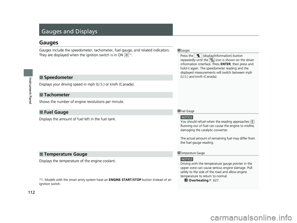 HONDA CR-V 2020  Owners Manual (in English) 112
Instrument Panel
Gauges and Displays
Gauges
Gauges include the speedometer, tachometer, fuel gauge, and related indicators. 
They are displayed when the  ignition switch is in ON 
(w*1.
Displays y