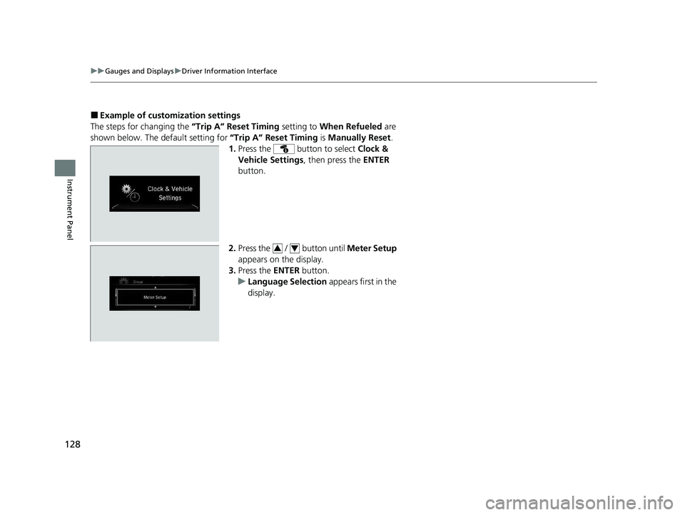 HONDA CR-V 2020 (in English) Owners Guide 128
uuGauges and Displays uDriver Information Interface
Instrument Panel
■Example of customization settings
The steps for changing the “Trip A” Reset Timing setting to When Refueled are
shown HONDA CR-V 2020 (in English) Owners Guide 128
uuGauges and Displays uDriver Information Interface
Instrument Panel
■Example of customization settings
The steps for changing the “Trip A” Reset Timing setting to When Refueled are
shown