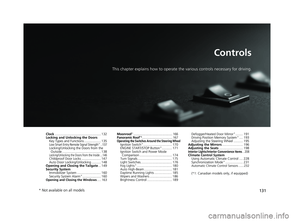 HONDA CR-V 2020  Owners Manual (in English) 131
Controls
This chapter explains how to operate the various controls necessary for driving.
Clock.................................................. 132
Locking and Unlocking the Doors
Key Types and 