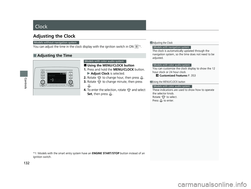 HONDA CR-V 2020  Owners Manual (in English) 132
Controls
Clock
Adjusting the Clock
You can adjust the time in the clock display with the ignition switch in ON (w*1.
■Using the MENU/CLOCK button
1. Press and hold the  MENU/CLOCK button.
u Adju