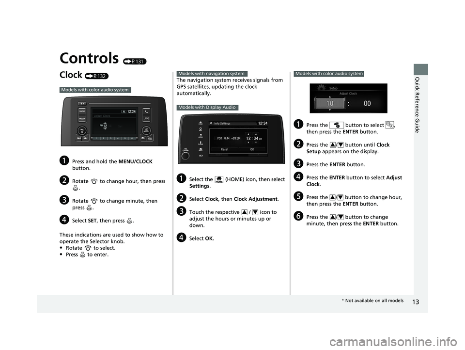 HONDA CR-V 2020  Owners Manual (in English) 13
Quick Reference Guide
Controls (P131)
Clock (P132)
aPress and hold the MENU/CLOCK 
button.
bRotate   to change hour, then press  .
cRotate   to change minute, then 
press .
dSelect  SET, then press