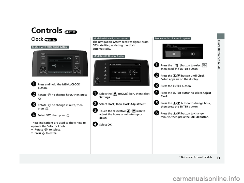 HONDA CR-V 2020 Owners Manual (in English) 13
Quick Reference Guide
Controls (P131)
Clock (P132)
aPress and hold the MENU/CLOCK
button.
bRotate to change hour, then press .
cRotate to change minute, then
press .
dSelect SET, then press HONDA CR-V 2020 Owners Manual (in English) 13
Quick Reference Guide
Controls (P131)
Clock (P132)
aPress and hold the MENU/CLOCK
button.
bRotate to change hour, then press .
cRotate to change minute, then
press .
dSelect SET, then press