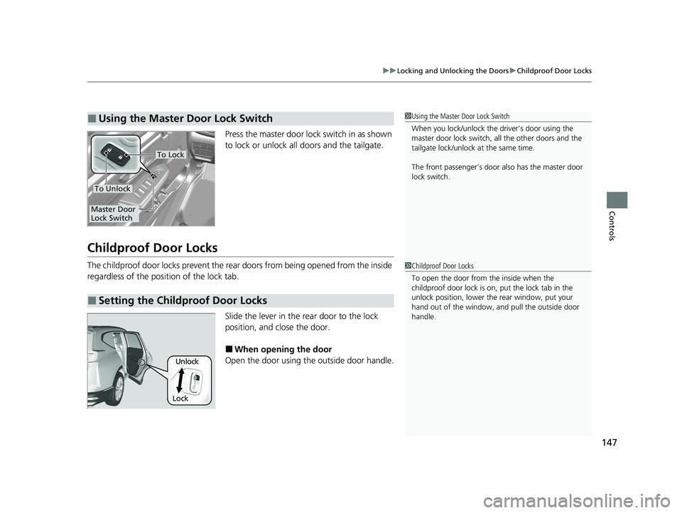 HONDA CR-V 2020 (in English) Owners Guide 147
uuLocking and Unlocking the Doors uChildproof Door Locks
Controls
Press the master door lo ck switch in as shown
to lock or unlock all doors and the tailgate.
Childproof Door Locks
The childproof HONDA CR-V 2020 (in English) Owners Guide 147
uuLocking and Unlocking the Doors uChildproof Door Locks
Controls
Press the master door lo ck switch in as shown
to lock or unlock all doors and the tailgate.
Childproof Door Locks
The childproof