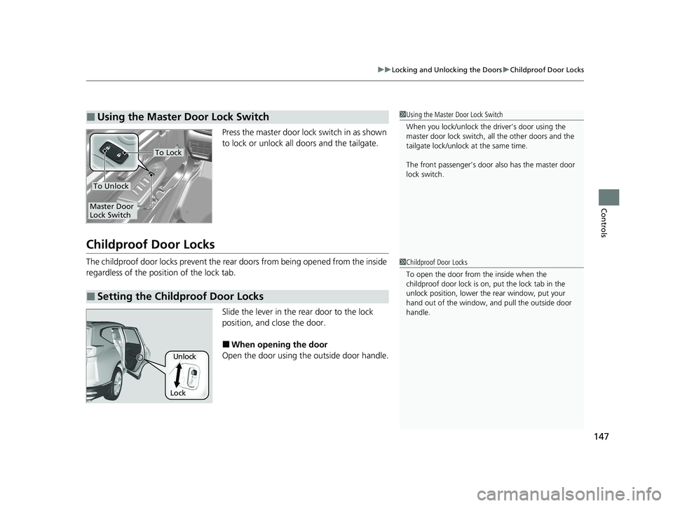 HONDA CR-V 2020  Owners Manual (in English) 147
uuLocking and Unlocking the Doors uChildproof Door Locks
Controls
Press the master door lo ck switch in as shown 
to lock or unlock all doors and the tailgate.
Childproof Door Locks
The childproof