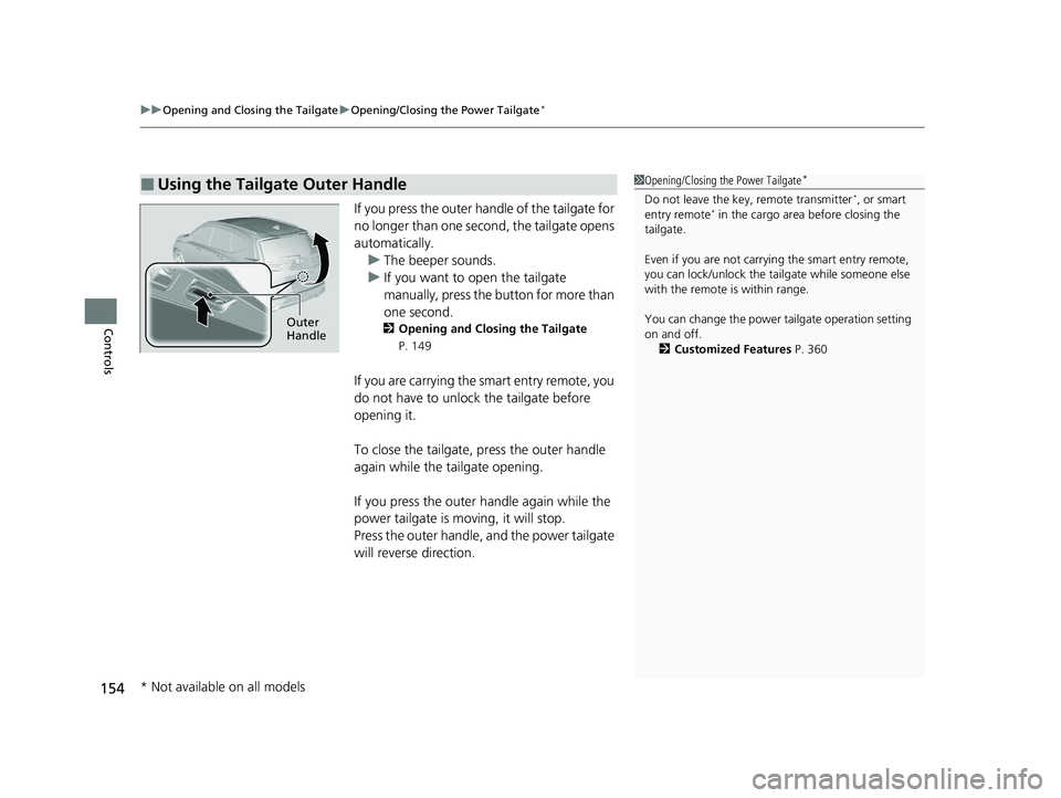 HONDA CR-V 2020 (in English) User Guide uuOpening and Closing the Tailgate uOpening/Closing the Power Tailgate*
154
Controls
If you press the outer ha ndle of the tailgate for
no longer than one second, the tailgate opens
automatically. u HONDA CR-V 2020 (in English) User Guide uuOpening and Closing the Tailgate uOpening/Closing the Power Tailgate*
154
Controls
If you press the outer ha ndle of the tailgate for
no longer than one second, the tailgate opens
automatically. u