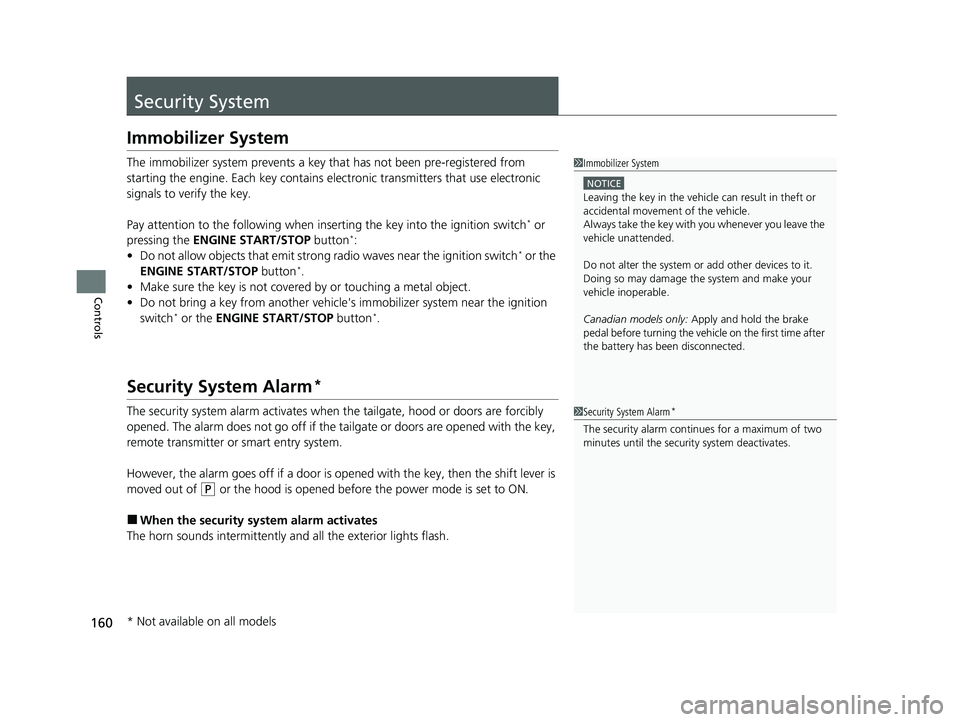 HONDA CR-V 2020  Owners Manual (in English) 160
Controls
Security System
Immobilizer System
The immobilizer system prevents a key that has not been pre-registered from 
starting the engine. Each key contains el ectronic transmitters that use el