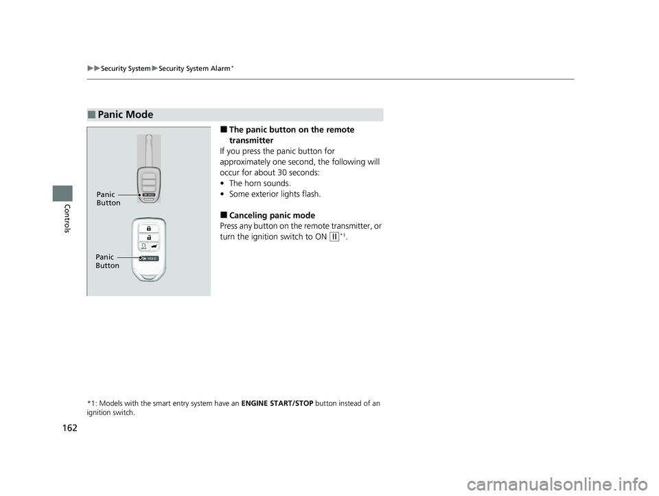 HONDA CR-V 2020 (in English) Owners Guide 162
uuSecurity System uSecurity System Alarm*
Controls
■The panic button on the remote
transmitter
If you press the panic button for
approximately one seco nd, the following will
occur for about HONDA CR-V 2020 (in English) Owners Guide 162
uuSecurity System uSecurity System Alarm*
Controls
■The panic button on the remote
transmitter
If you press the panic button for
approximately one seco nd, the following will
occur for about