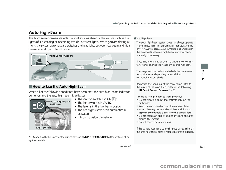 HONDA CR-V 2020 (in English) Service Manual 181
uuOperating the Switches Around the Steering Wheel uAuto High-Beam
Continued
Controls
Auto High-Beam
The front sensor camera detects the light sources ahead of the vehicle such as the
lights of HONDA CR-V 2020 (in English) Service Manual 181
uuOperating the Switches Around the Steering Wheel uAuto High-Beam
Continued
Controls
Auto High-Beam
The front sensor camera detects the light sources ahead of the vehicle such as the
lights of