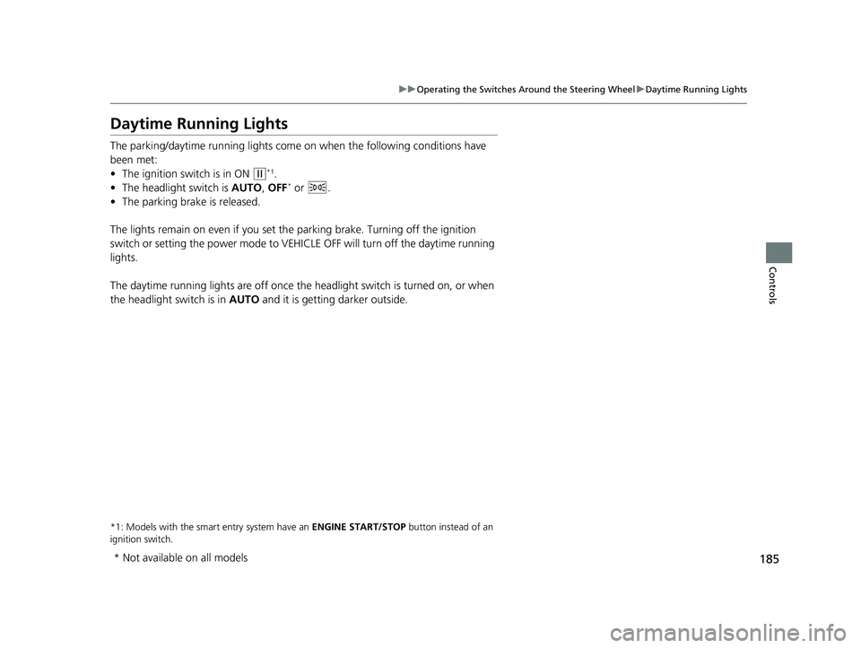 HONDA CR-V 2020 (in English) Service Manual 185
uuOperating the Switches Around the Steering Wheel uDaytime Running Lights
Controls
Daytime Running Lights
The parking/daytime running lights come on when the following conditions have
been met:
HONDA CR-V 2020 (in English) Service Manual 185
uuOperating the Switches Around the Steering Wheel uDaytime Running Lights
Controls
Daytime Running Lights
The parking/daytime running lights come on when the following conditions have
been met: