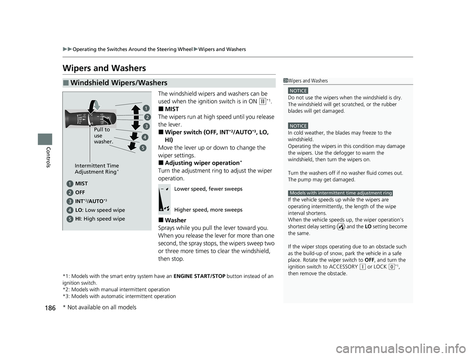 HONDA CR-V 2020  Owners Manual (in English) 186
uuOperating the Switches Around the Steering Wheel uWipers and Washers
Controls
Wipers and Washers
The windshield wipers and washers can be 
used when the ignition switch is in ON 
(w*1.
■MIST
T