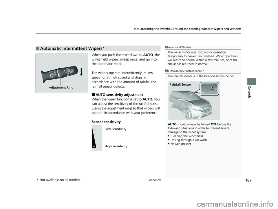 HONDA CR-V 2020  Owners Manual (in English) Continued187
uuOperating the Switches Around the Steering Wheel uWipers and Washers
Controls
When you push the lever down to  AUTO, the 
windshield wipers sweep once, and go into 
the automatic mode.
