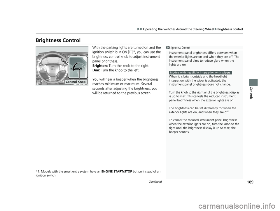 HONDA CR-V 2020 (in English) Owners Guide 189
uuOperating the Switches Around the Steering Wheel uBrightness Control
Continued
Controls
Brightness Control
With the parking lights are turned on and the
ignition switch is in ON
(w*1, you can HONDA CR-V 2020 (in English) Owners Guide 189
uuOperating the Switches Around the Steering Wheel uBrightness Control
Continued
Controls
Brightness Control
With the parking lights are turned on and the
ignition switch is in ON
(w*1, you can