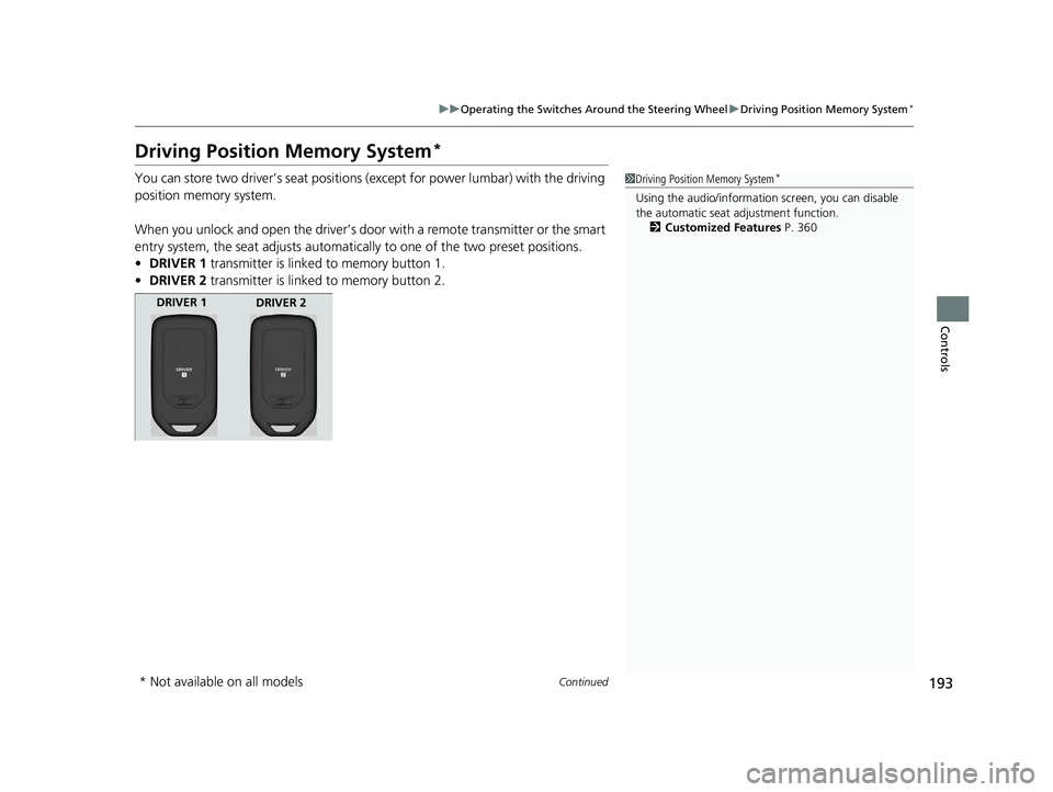 HONDA CR-V 2020  Owners Manual (in English) 193
uuOperating the Switches Around the Steering Wheel uDriving Position Memory System*
Continued
Controls
Driving Position Memory System*
You can store two driver’s seat positions (except for power