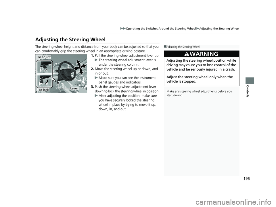 HONDA CR-V 2020  Owners Manual (in English) 195
uuOperating the Switches Around the Steering Wheel uAdjusting the Steering Wheel
Controls
Adjusting the Steering Wheel
The steering wheel height and distance from  your body can be adjusted so tha