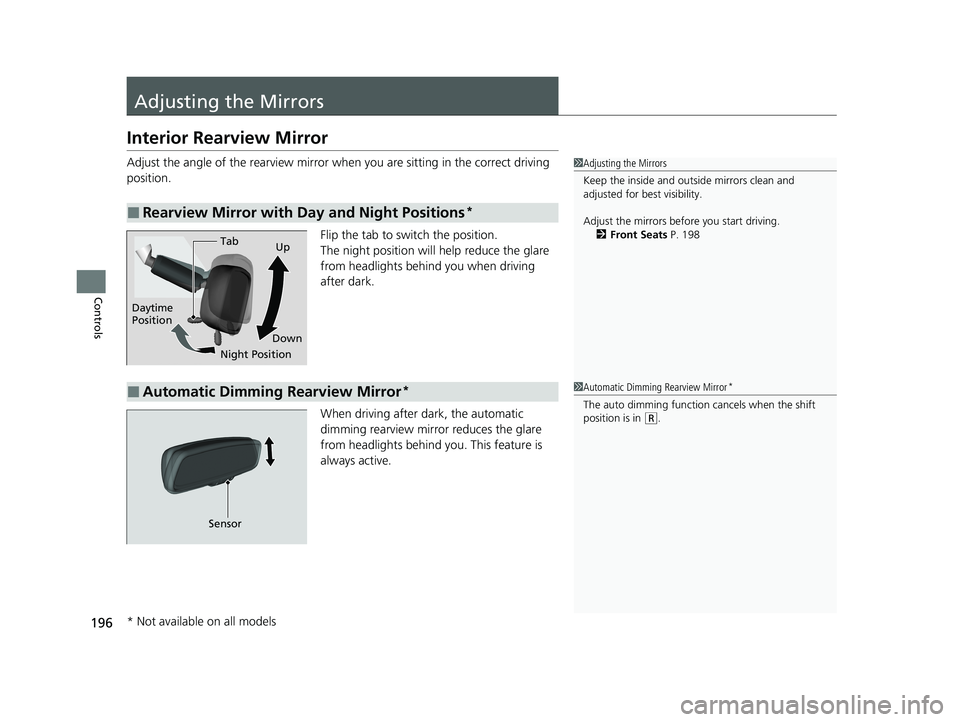 HONDA CR-V 2020  Owners Manual (in English) 196
Controls
Adjusting the Mirrors
Interior Rearview Mirror
Adjust the angle of the rearview mirror when you are sitting in the correct driving 
position.
Flip the tab to switch the position.
The nigh