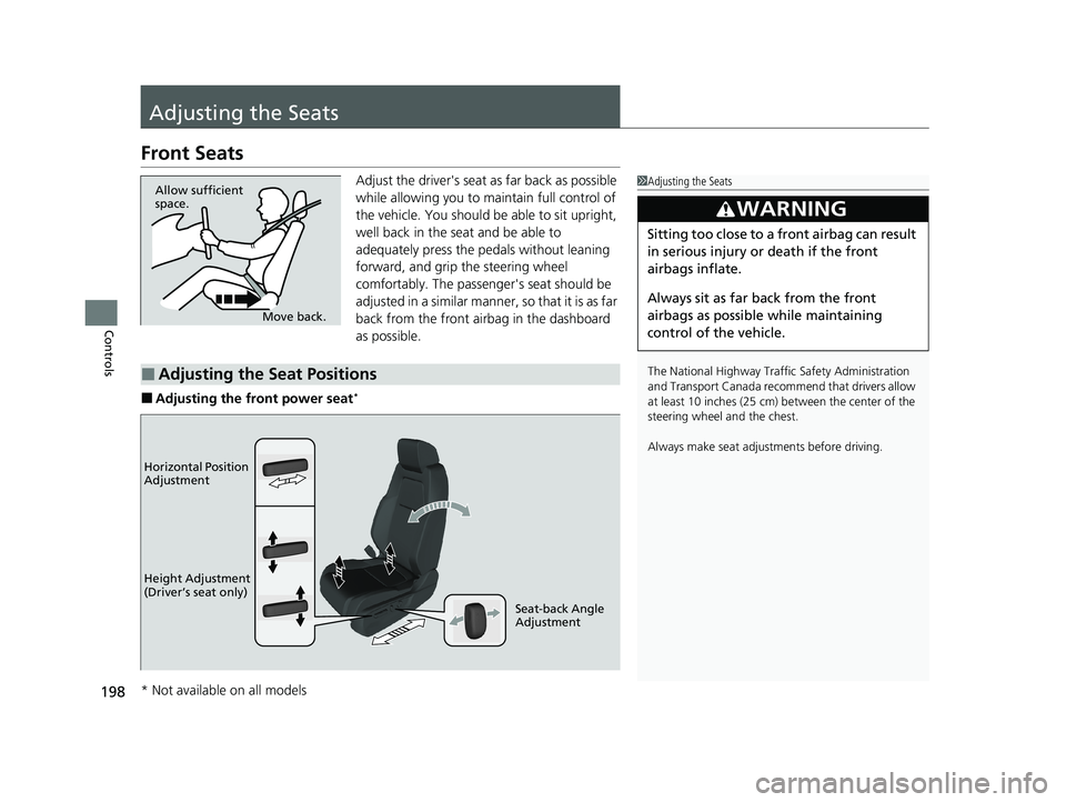 HONDA CR-V 2020  Owners Manual (in English) 198
Controls
Adjusting the Seats
Front Seats
Adjust the driver's seat as far back as possible 
while allowing you to maintain full control of 
the vehicle. You should be able to sit upright, 
well