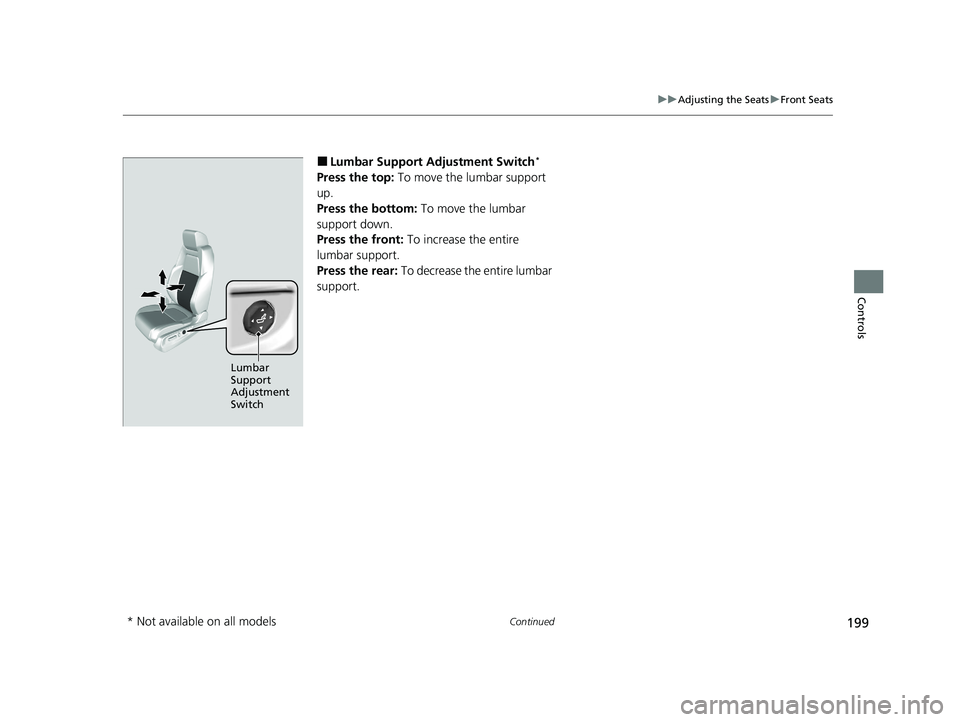 HONDA CR-V 2020  Owners Manual (in English) 199
uuAdjusting the Seats uFront Seats
Continued
Controls
■Lumbar Support Adjustment Switch*
Press the top:  To move the lumbar support 
up.
Press the bottom:  To move the lumbar 
support down.
Pres