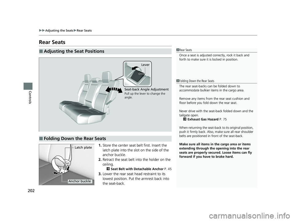 HONDA CR-V 2020   (in English) Owners Guide 202
uuAdjusting the Seats uRear Seats
Controls
Rear Seats
1. Store the center seat belt first. Insert the 
latch plate into the slot on the side of the 
anchor buckle.
2. Retract the seat belt into th