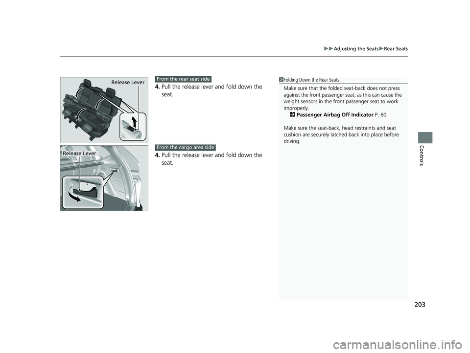 HONDA CR-V 2020   (in English) Owners Guide 203
uuAdjusting the Seats uRear Seats
Controls
4. Pull the release lever and fold down the 
seat.
4. Pull the release lever and fold down the 
seat.
1Folding Down the Rear Seats
Make sure that the fol