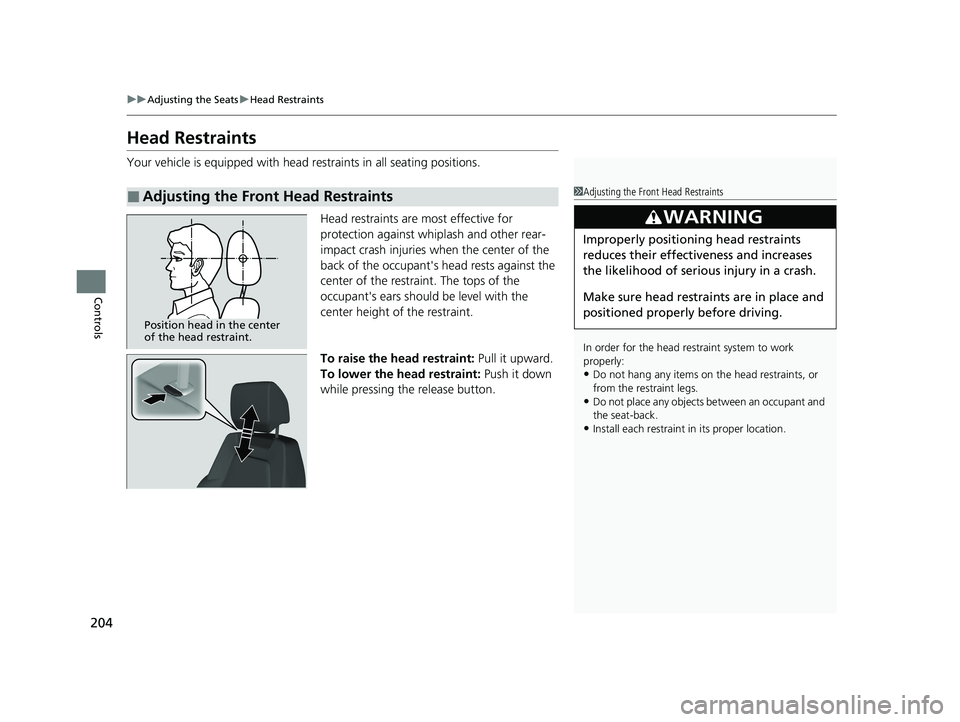 HONDA CR-V 2020 (in English) Owners Guide 204
uuAdjusting the Seats uHead Restraints
Controls
Head Restraints
Your vehicle is equipped with head restraints in all seating positions.
Head restraints are most effective for
protection against w HONDA CR-V 2020 (in English) Owners Guide 204
uuAdjusting the Seats uHead Restraints
Controls
Head Restraints
Your vehicle is equipped with head restraints in all seating positions.
Head restraints are most effective for
protection against w