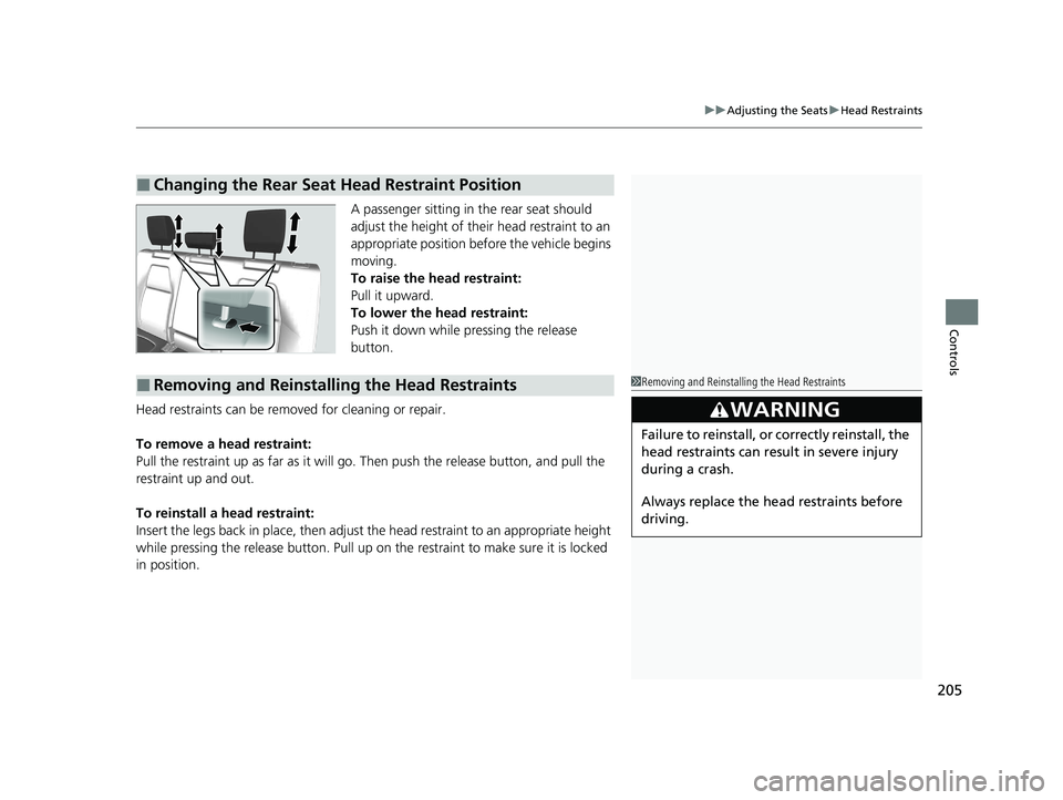 HONDA CR-V 2020   (in English) Owners Guide 205
uuAdjusting the Seats uHead Restraints
Controls
A passenger sitting in the rear seat should 
adjust the height of thei r head restraint to an 
appropriate position before the vehicle begins 
movin