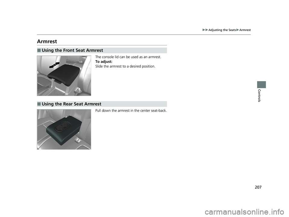 HONDA CR-V 2020 (in English) Owners Guide 207
uuAdjusting the Seats uArmrest
Controls
Armrest
The console lid can be used as an armrest.
To adjust:
Slide the armrest to a desired position.
Pull down the armrest in the center seat-back.
■Usi HONDA CR-V 2020 (in English) Owners Guide 207
uuAdjusting the Seats uArmrest
Controls
Armrest
The console lid can be used as an armrest.
To adjust:
Slide the armrest to a desired position.
Pull down the armrest in the center seat-back.
■Usi