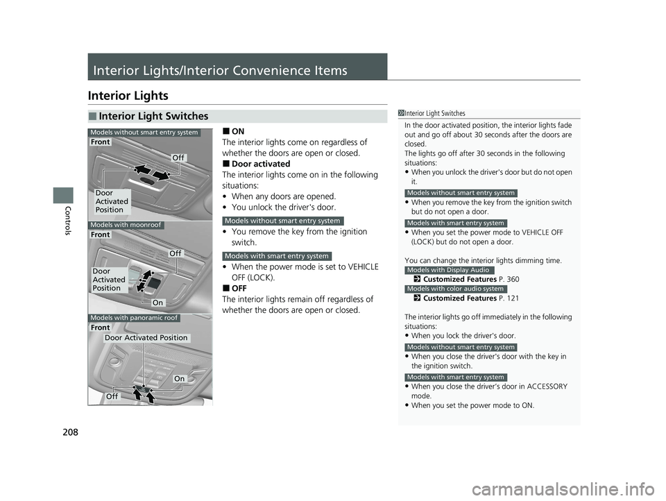 HONDA CR-V 2020  Owners Manual (in English) 208
Controls
Interior Lights/Interior Convenience Items
Interior Lights
■ON
The interior lights come on regardless of 
whether the doors are open or closed.
■Door activated
The interior lights com