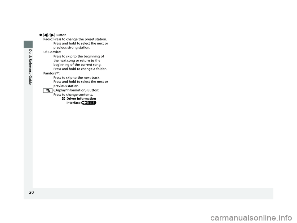 HONDA CR-V 2020 Owners Manual (in English) 20
Quick Reference Guide
● / Button
Radio: Press to change the preset station. Press and hold to select the next or
previous strong station.
USB device: Press to skip to the beginning of
the nex HONDA CR-V 2020 Owners Manual (in English) 20
Quick Reference Guide
● / Button
Radio: Press to change the preset station. Press and hold to select the next or
previous strong station.
USB device: Press to skip to the beginning of
the nex