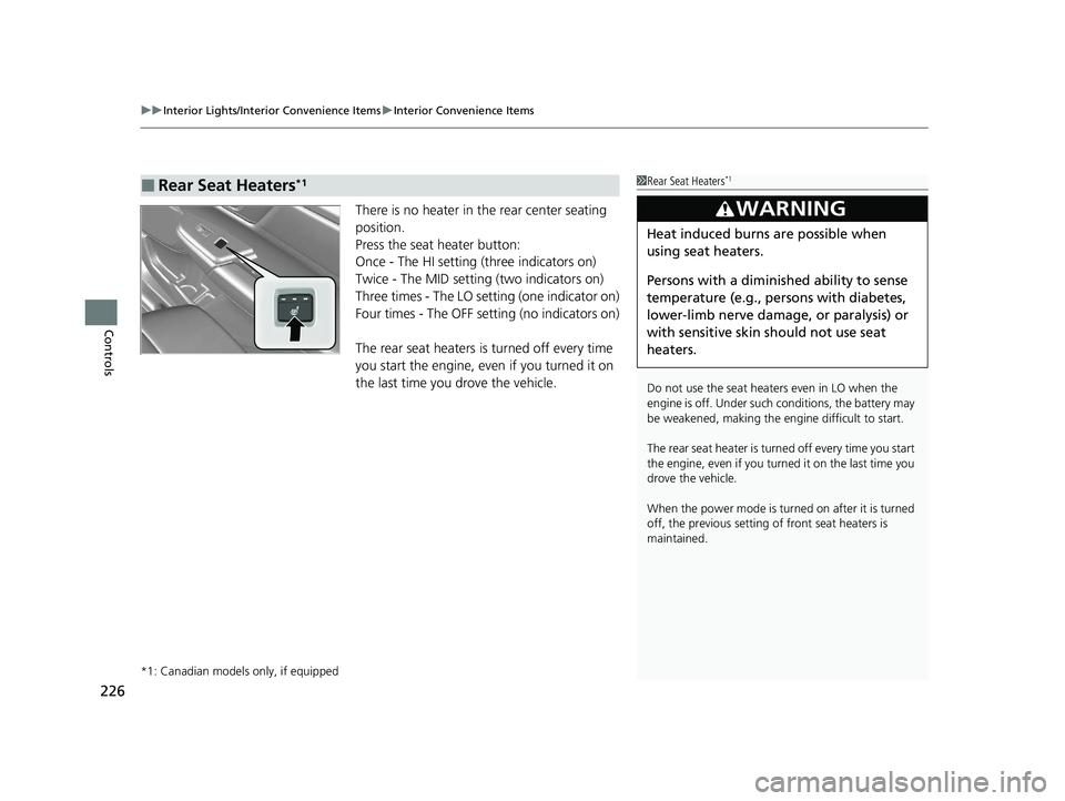 HONDA CR-V 2020  Owners Manual (in English) uuInterior Lights/Interior Convenience Items uInterior Convenience Items
226
Controls
There is no heater in the rear center seating 
position.
Press the seat heater button:
Once - The HI setting (thre