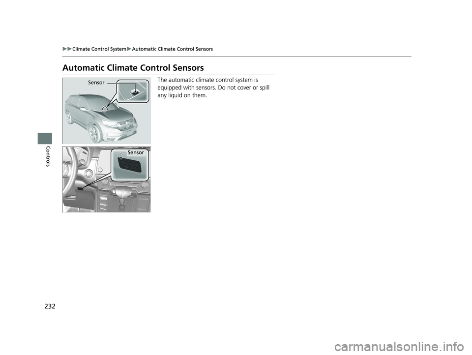 HONDA CR-V 2020 (in English) Owners Guide 232
uuClimate Control System uAutomatic Climate Control Sensors
Controls
Automatic Climate Control Sensors
The automatic climate control system is
equipped with sensors. Do not cover or spill
any li HONDA CR-V 2020 (in English) Owners Guide 232
uuClimate Control System uAutomatic Climate Control Sensors
Controls
Automatic Climate Control Sensors
The automatic climate control system is
equipped with sensors. Do not cover or spill
any li