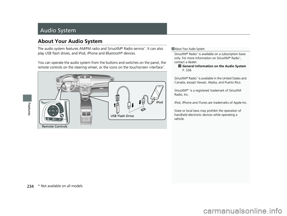 HONDA CR-V 2020  Owners Manual (in English) 234
Features
Audio System
About Your Audio System
The audio system features AM/FM radio and SiriusXM® Radio service*. It can also 
play USB flash drives, and iPod, iPhone and  Bluetooth® devices.
Yo